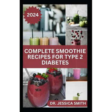 Complete Smoothie Recipes for Type 2 Diabetes: Quick and Easy to Prepare Fruits Blends to Control Blood Sugar and Prevent General Diabetes