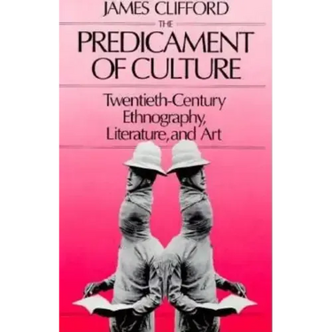 The Predicament of Culture: Twentieth-Century Ethnography, Literature, and Art