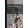 Texas Laws Made Plain: Laws and Legal Forms Prepared for the Use of Farmers, Ranchmen, Mechanics and Business Men