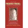 The Life of Frederick Froebel: Founder of Kindergarten by Denton Jacques Snider (1900): Edited and Annotated with Illustrations by J (Johannes) Froeb
