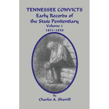 Tennessee Convicts: Early Records of the State Penitentiary 1831-1850. Volume 1