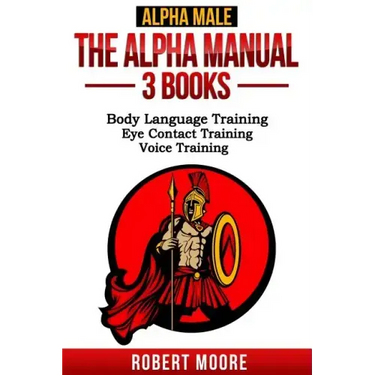 Alpha Male: The Alpha Manual - 3 Books: Body Language Training, Eye Contact Training & Voice Training