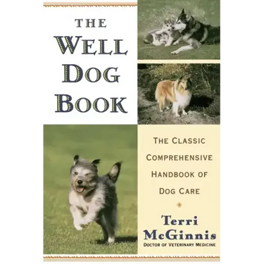 The Well Dog Book: The Classic Comprehensive Handbook of Dog Care