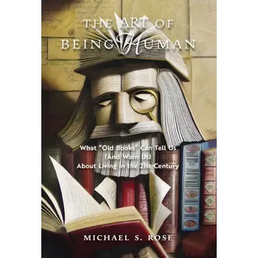 The Art of Being Human: What "Old Books" Can Tell Us (And Warn Us) About Living in the 21st Century