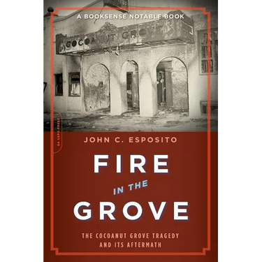 Fire in the Grove: The Cocoanut Grove Tragedy and Its Aftermath
