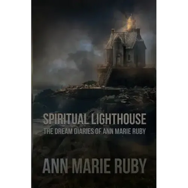 Spiritual Lighthouse: The Dream Diaries Of Ann Marie Ruby