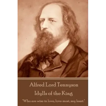 Alfred Lord Tennyson - Idylls of the King: "Who are wise in love, love most, say least."