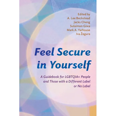 Feel Secure in Yourself: A Guidebook for Lgbtqia+ People and Those with a Different Label or No Label