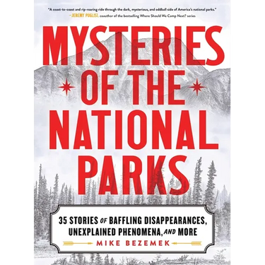 Mysteries of the National Parks: 35 Stories of Baffling Disappearances, Unexplained Phenomena, and More