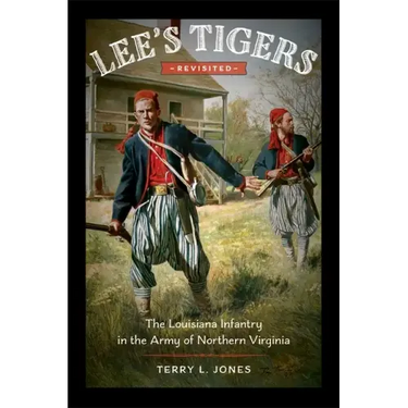 Lee's Tigers Revisited: The Louisiana Infantry in the Army of Northern Virginia