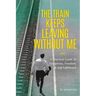 The Train Keeps Leaving Without Me: A Practical Guide To Happiness, Freedom, & Self-Fulfillment