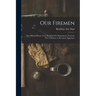 Our Firemen: the Official History of the Brooklyn Fire Department, From the First Volunteer to the Latest Appointee