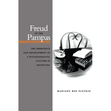 Freud in the Pampas: The Emergence and Development of a Psychoanalytic Culture in Argentina, 1910-1983