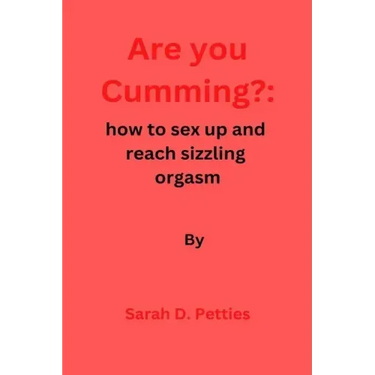 Are You Cumming?: How to sex up and reach sizzling orgasm