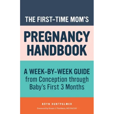 The First-Time Mom's Pregnancy Handbook: A Week-By-Week Guide from Conception Through Baby's First 3 Months