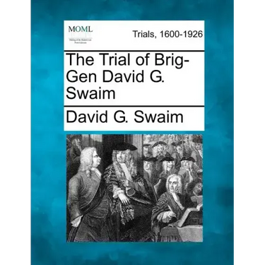 The Trial of Brig-Gen David G. Swaim