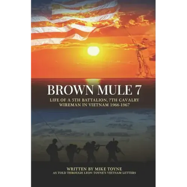 Brown Mule 7: Life of a 5th Battalion, 7th Cavalry Wireman in Vietnam 1966-1967
