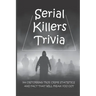 Serial Killers Trivia: 500 Disturbing True Crime Statistics And Fact That Will Freak You Out: Quiz On Crime, Crimes To Solve For Fun