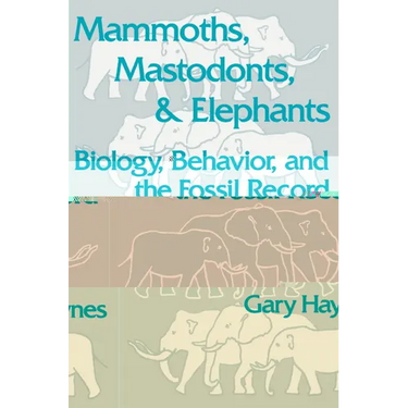 Mammoths, Mastodonts, and Elephants: Biology, Behavior and the Fossil Record