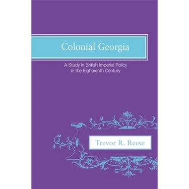Colonial Georgia: A Study in British Imperial Policy in the Eighteenth Century