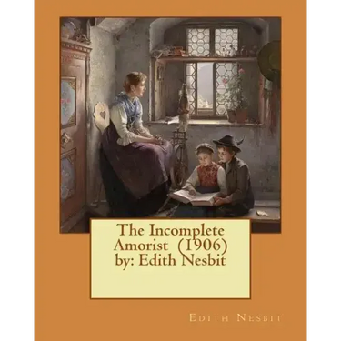 The Incomplete Amorist (1906) by: Edith Nesbit