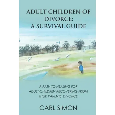 Adult Children of Divorce: A Survival Guide: A path to healing for adult-children recovering from their parents' divorce.