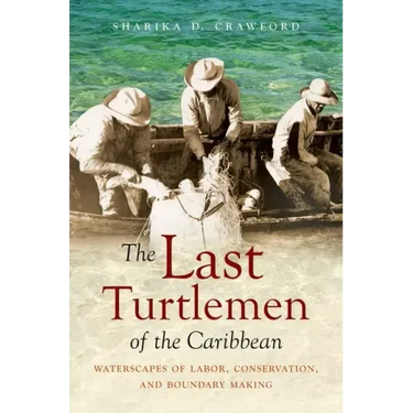 The Last Turtlemen of the Caribbean: Waterscapes of Labor, Conservation, and Boundary Making