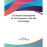 The Book of Instruction in the Elements of the Art of Astrology