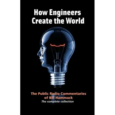 How engineers create the world: Bill Hammack's public radio commentaries