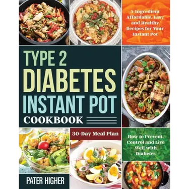 Type 2 Diabetes Instant Pot Cookbook: 5-Ingredient Affordable, Easy and Healthy Recipes for Your Instant Pot 30-Day Meal Plan How to Prevent, Control