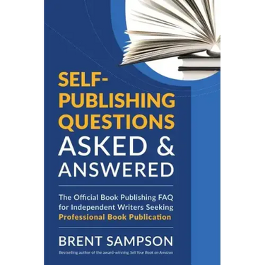 Self-Publishing Questions Asked & Answered: The Official Book Publishing FAQ for Independent Writers Seeking Professional Book Publication