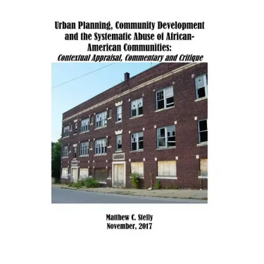 Urban Planning, Community Development and the Systematic Abuse of African- American Communities: : Contextual Appraisal, Commentary and Critique