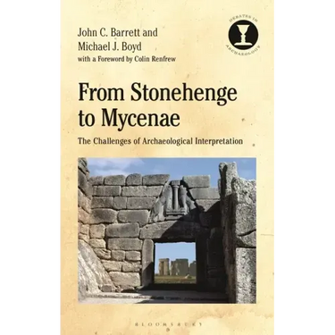 From Stonehenge to Mycenae: The Challenges of Archaeological Interpretation