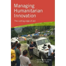 Managing Humanitarian Innovation: The cutting edge of aid