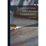 Planning and the Urban Community: Essays on Urbanism and City Planning Presented Before a Seminar Sponsored by the Joint Committee on Planning and Urb