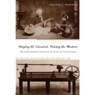 Singing the Classical, Voicing the Modern: The Postcolonial Politics of Music in South India