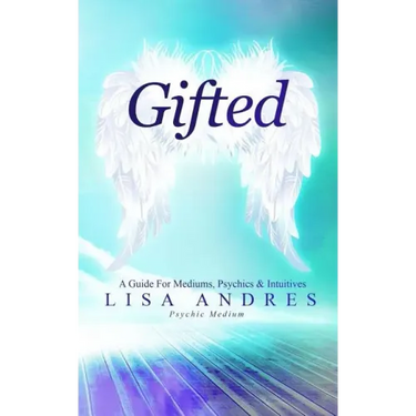 Gifted - A Guide for Mediums, Psychics & Intuitives