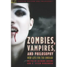 Zombies, Vampires, and Philosophy: New Life for the Undead