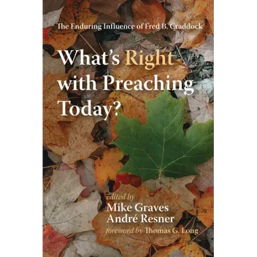 What's Right with Preaching Today?: The Enduring Influence of Fred B. Craddock