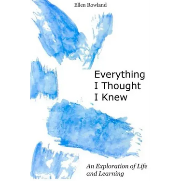 Everything I Thought I Knew: An Exploration of Life and Learning