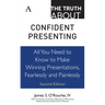 The Truth about Confident Presenting: All You Need to Know to Make Winning Presentations, Fearlessly and Painlessly