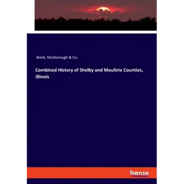 Combined History of Shelby and Moultrie Counties, Illinois