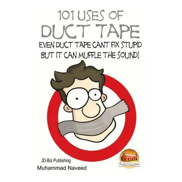 101 Uses of Duct Tape - Even Duct tape can't fix stupid But it can muffle the sound!