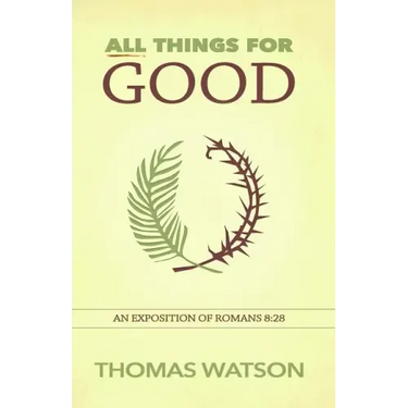 All Things for Good: An Exposition of Romans 8:28