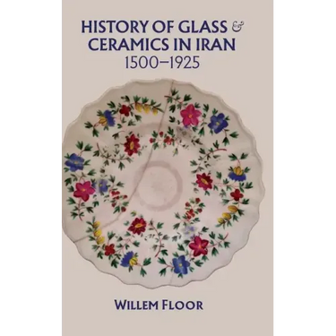 History of Glass and Ceramics in Iran, 1500-1925