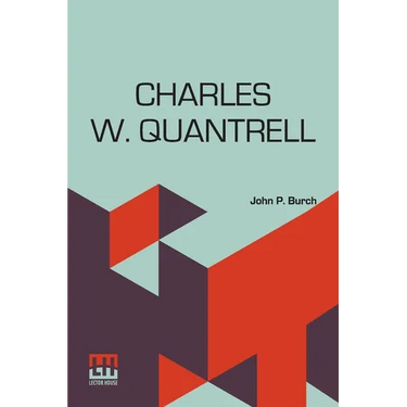 Charles W. Quantrell: A True History Of His Guerrilla Warfare On The Missouri And Kansas Border During The Civil War Of 1861 To 1865 As Told By Captai