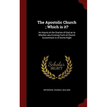 The Apostolic Church; Which is it?: An Inquiry at the Oracles of God as to Whether any Existing Form of Church Government is of Divine Right