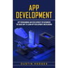App Development: App Programming and Development for Beginners (The Quick Way to Learn App Development and Blogging)