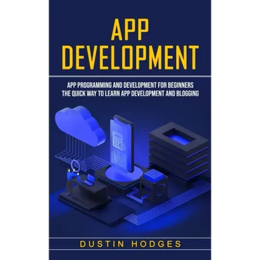 App Development: App Programming and Development for Beginners (The Quick Way to Learn App Development and Blogging)