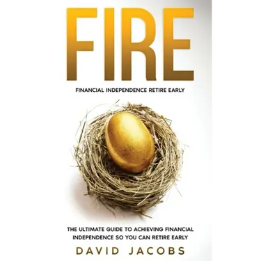 Fire: Financial Independence Retire Early: Financial Independence Retire Early: The Ultimate Guide To Achieving Financial In